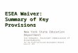 ESEA Waiver: Summary of Key Provisions New York State Education Department Ira Schwartz, Assistant Commissioner of Accountability for the Staff/Curriculum