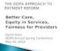 Better Care, Equity in Services, Fairness for Providers David Ivers DDPA Annual Spring Conference May 22, 2012