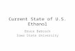 Current State of U.S. Ethanol Bruce Babcock Iowa State University
