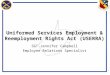 1 SGT Jennifer Campbell Employee Relations Specialist Uniformed Services Employment & Reemployment Rights Act (USERRA) WV National Guard