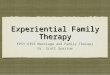 Experiential Family Therapy EPSY 6393 Marriage and Family Therapy Dr. Scott Sparrow EPSY 6393 Marriage and Family Therapy Dr. Scott Sparrow
