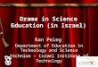 Drama in Science Education (in Israel) Ran Peleg Department of Education in Technology and Science Technion – Israel Institute of Technology