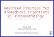 Advanced Practice for Biomedical Scientists in Histopathology Sarah May Deputy Chief Executive Institute of Biomedical Science
