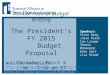 Annual Federal Budget Briefing The President’s FY 2015 Budget Proposal Thursday, March 6 1:30 – 2:30 pm ET Webinar materials: