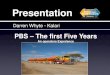 Presentation PBS – The first Five Years An operators Experience Darren Whyte - Kalari