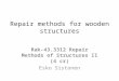 Repair methods for wooden structures Rak-43.3312 Repair Methods of Structures II (4 cr) Esko Sistonen