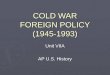 COLD WAR FOREIGN POLICY (1945-1993) Unit VIIA AP U.S. History