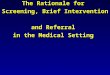 The Rationale for Screening, Brief Intervention and Referral in the Medical Setting