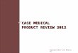 CASE MEDICAL PRODUCT REVIEW 2012 Copyright 2012© Case Medical Inc
