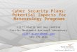 Cyber Security Plans: Potential Impacts for Meteorology Programs Cliff Glantz and Guy Landine Pacific Northwest National Laboratory cliff.glantz@pnnl.gov