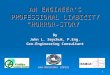 1 AN ENGINEER’S PROFESSIONAL LIABILITY “HORROR-STORY” By John L. Seychuk, P.Eng. Geo-Engineering Consultant Geo-Manitoba (2012)
