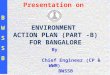 BWSSBBWSSB ENVIRONMENT ACTION PLAN (PART -B) FOR BANGALORE Presentation on By Chief Engineer (CP & WWM) BWSSB