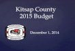 { Kitsap County 2015 Budget December 1, 2014. Kitsap County Proposed 2015 Budget $339 Million