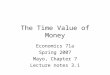 The Time Value of Money Economics 71a Spring 2007 Mayo, Chapter 7 Lecture notes 3.1