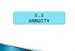 1 5.3 ANNUITY.  Define ordinary and simple annuity  Find the future and present value  Find the regular periodic payment  Find the interest 2