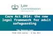 Care Act 2014: the new legal framework for adult safeguarding Tim Spencer-Lane PASUK BSAB seminar – 15 May 2014