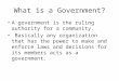 What is a Government? A government is the ruling authority for a community. Basically any organization that has the power to make and enforce laws and