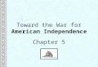 Toward the War for American Independence Chapter 5