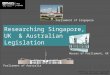 1 Researching Singapore, UK & Australian Legislation Content by: Lee Su-Lin & Carol Wee © C J Koh Law Library 2005-2015 Parliament of Australia Houses