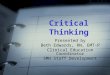 Critical Thinking Presented by Beth Edwards, RN, EMT-P Clinical Education Coordinator SMH Staff Development