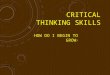 CRITICAL THINKING SKILLS HOW DO I BEGIN TO GROW ? HS 24