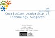 Curriculum Leadership of Technology Subjects Lyndall Foster Bill Blake Technology Unit Curriculum K-12 Directorate 2007 workshops