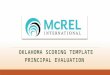 OKLAHOMA SCORING TEMPLATE PRINCIPAL EVALUATION. The Scoring Template spreadsheet is designed to help Oklahoma school districts using the paper/pencil