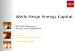 Wells Fargo Energy Capital Michael Nepveux Senior Vice President Presented to: IPAA Capital Markets Seminar January 16, 2008