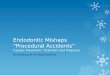 Endodontic Mishaps “Procedural Accidents” Causes, Prevention, Treatment and Prognosis. Dr.Abdulaziz Al-Abdulwahed