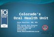 Katya Mauritson, DMD, MPH (c) Oral Health Unit Director Colorado Department of Public Health and Environment Katya.Mauritson@state.co.us 1