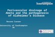 Perivascular drainage of Abeta and the pathogenesis of Alzheimer’s Disease Roxana Carare University of Southampton UK