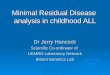 Minimal Residual Disease analysis in childhood ALL Dr Jerry Hancock Scientific Co-ordinator of UKMRD Laboratory Network Bristol Genetics Lab