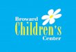 Who We Are Broward Children’s Center’s mission is to … Serve infants, children, and young adults with special health care needs. Founded in 1971, our