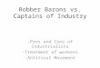 Robber Barons vs. Captains of Industry -Pros and Cons of Industrialists -Treatment of workers -Antitrust Movement