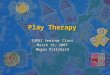 Play Therapy IUPUI Seminar Class March 19, 2007 Megan Pritchard