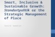 Smart, Inclusive & Sustainable Growth: Standortpolitik or the Strategic Management of Place David B. Audretsch