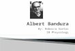 By: Rebecca Santos IB Phsycology.  Albert Bandura was born in Canada, in a town called Mundare, found in the northern part of Alberta. He was born on
