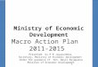 Ministry of Economic Development Macro Action Plan 2011-2015 1 Presented by P B Jayasundera Secretary, Ministry of Economic Development Under the guidance