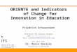 ORIENTE and Indicators of Change for Innovation in Education Friedrich Scheuermann Institute for Future Studies web: