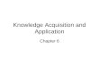 Knowledge Acquisition and Application Chapter 6. Knowledge Management Cycle Knowledge Acquisition: Reuse –Promote efficiency –Lead to Innovation More