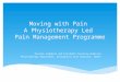 Moving with Pain A Physiotherapy Led Pain Management Programme Pauline Campbell and Elizabeth Connolly-Anderson Physiotherapy Department, Altnagelvin Area