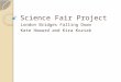 Science Fair Project London Bridges Falling Down Kate Howard and Kira Koziak