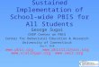 Sustained Implementation of School-wide PBIS for All Students George Sugai OSEP Center on PBIS Center for Behavioral Education & Research University of