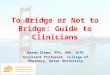 To Bridge or Not to Bridge: Guide to Clinicians Hazem Elewa, RPh, PhD, BCPS Assistant Professor, College of Pharmacy, Qatar University