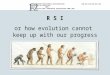 1212 R S I or how evolution cannot keep up with our progress ARBOCATALOGUS Nederlandse universiteiten 2009-5045 ACNU KANS GP4b CANS presentation (UK version).ppt