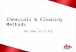 Chemicals & Cleaning Methods The “How” Of It All