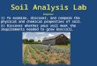 Soil Analysis Lab Purpose: 1) To examine, discover, and compare the physical and chemical properties of soil. 2) Discover whether your soil meet the requirements