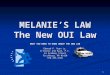 1 MELANIE’S LAW The New OUI Law WHAT YOU NEED TO KNOW ABOUT THE NEW LAW Edward P. Ryan Jr. O’Connor and Ryan, P.C. 61 Academy Street Fitchburg, MA 01420