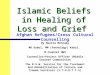 Islamic Beliefs in Healing of Loss and Grief By Nooria Mehraby MD Kabul, MM (Pathology) Kabul, M.Counsel UWS Counsellor/Project Officer (Middle Eastern