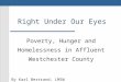 Right Under Our Eyes Poverty, Hunger and Homelessness in Affluent Westchester County By Karl Bertrand, LMSW